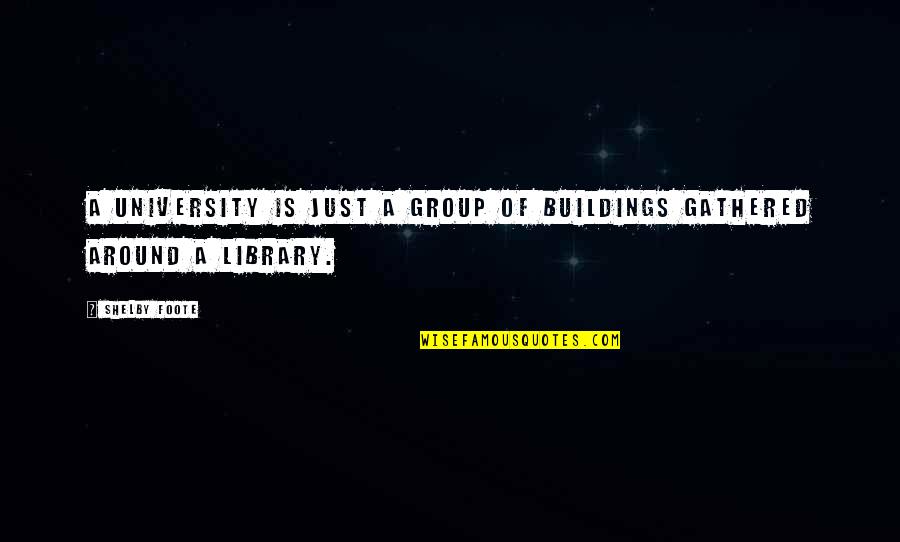 Short Powerful Inspirational Quotes By Shelby Foote: A university is just a group of buildings