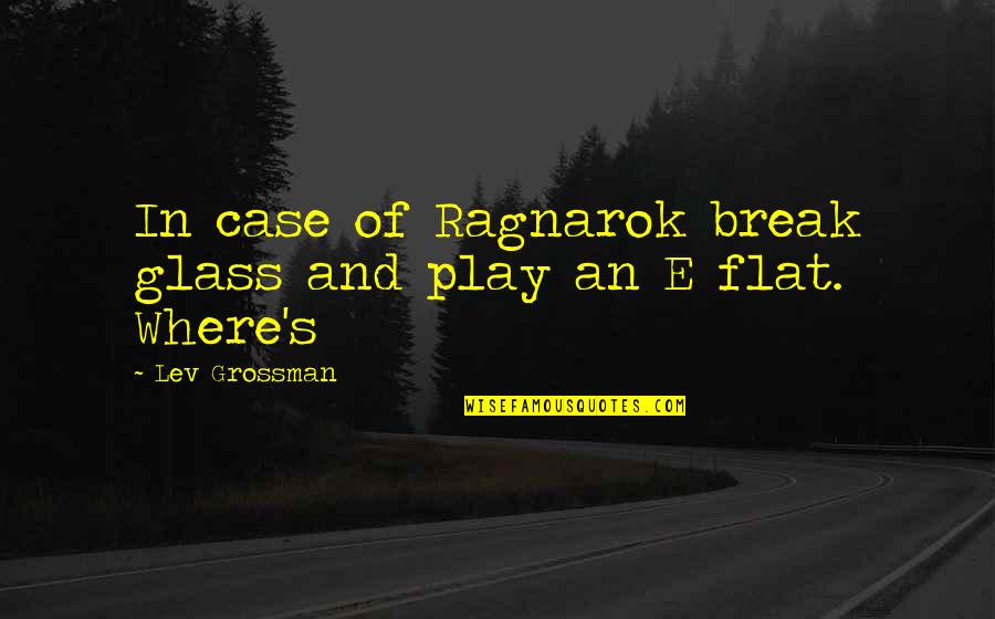 Short Powerful Love Quotes By Lev Grossman: In case of Ragnarok break glass and play