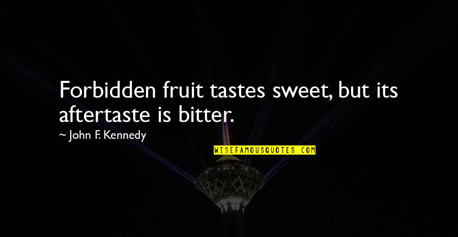 Short Powerful Quotes By John F. Kennedy: Forbidden fruit tastes sweet, but its aftertaste is