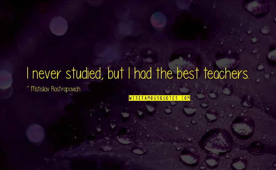 Short Prank Quotes By Mstislav Rostropovich: I never studied, but I had the best