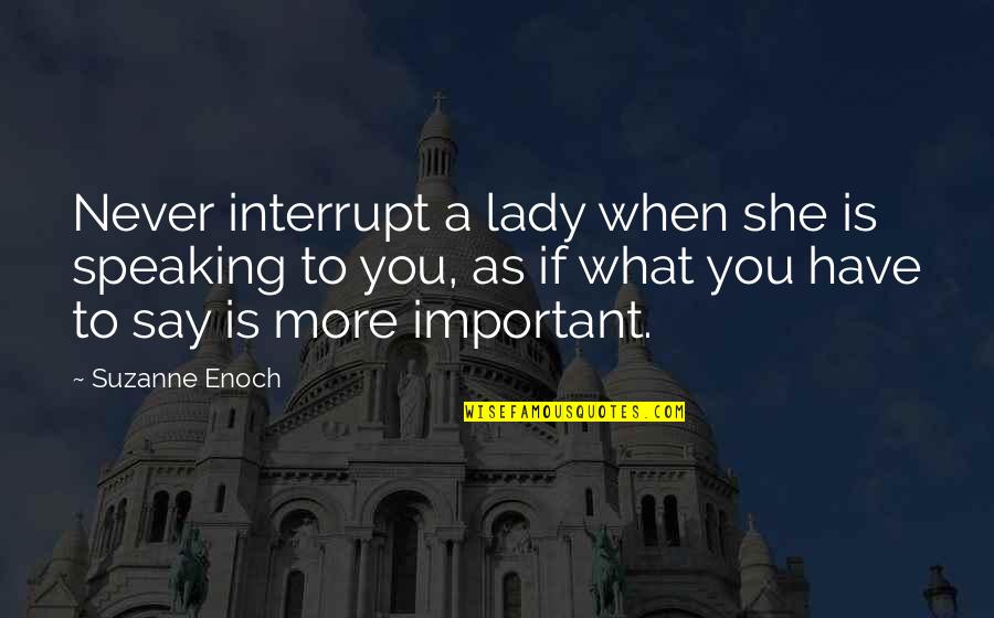 Short Prank Quotes By Suzanne Enoch: Never interrupt a lady when she is speaking