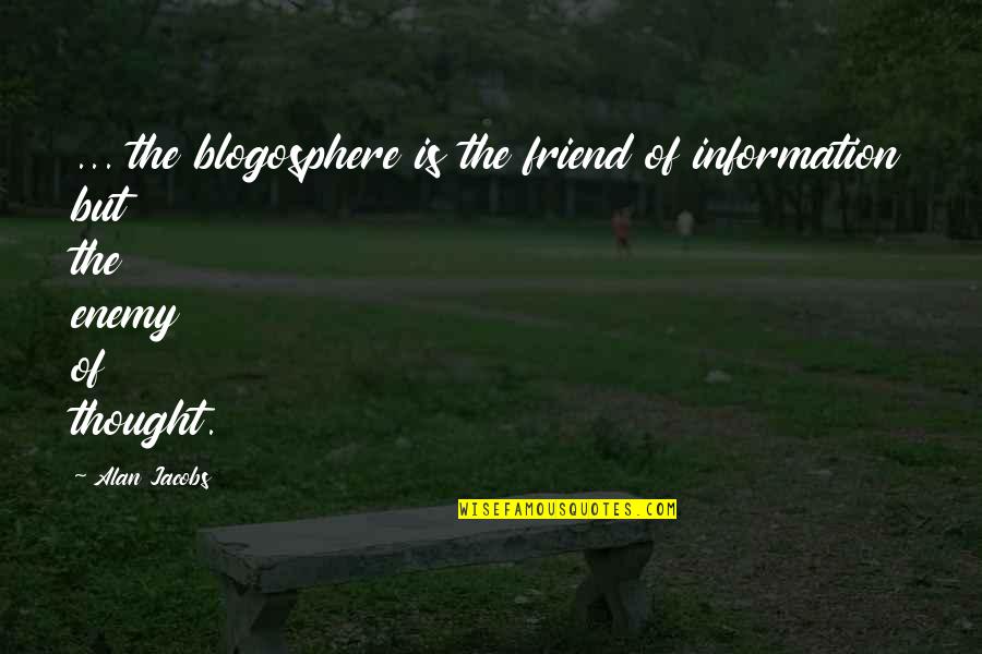 Short Precept Quotes By Alan Jacobs: ... the blogosphere is the friend of information