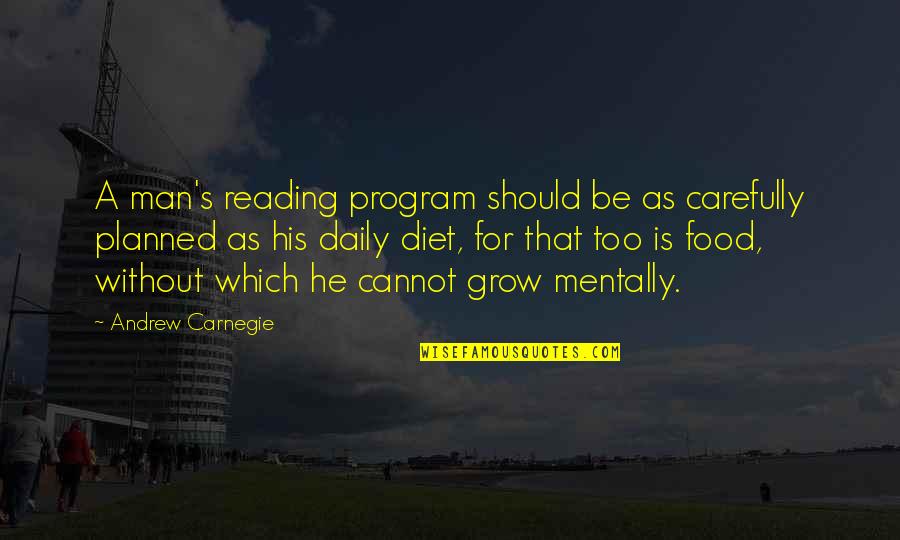 Short Precept Quotes By Andrew Carnegie: A man's reading program should be as carefully