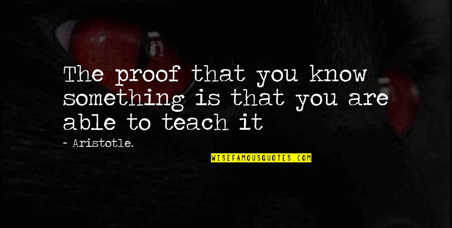Short Precept Quotes By Aristotle.: The proof that you know something is that