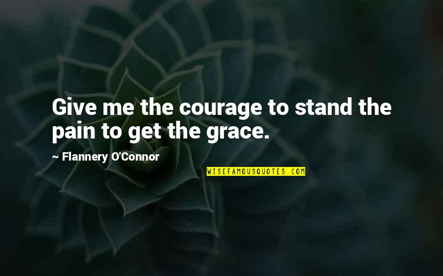 Short Pregnancy Love Quotes By Flannery O'Connor: Give me the courage to stand the pain