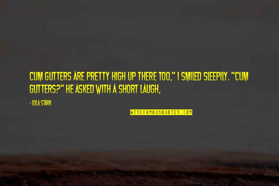 Short Pretty Quotes By Lola Stark: Cum gutters are pretty high up there too,"
