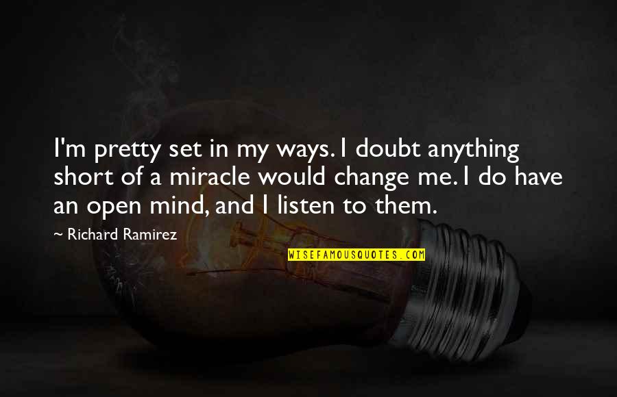 Short Pretty Quotes By Richard Ramirez: I'm pretty set in my ways. I doubt