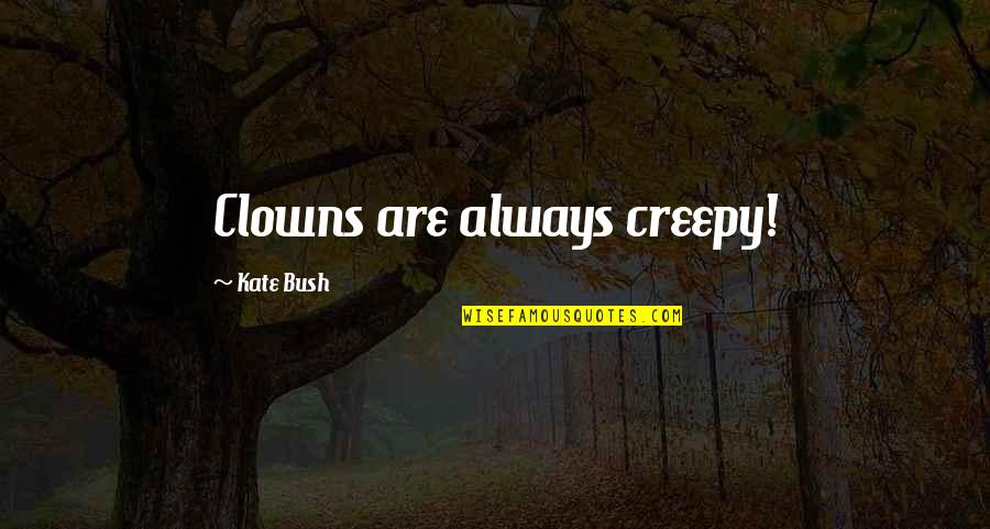 Short Primitive Quotes By Kate Bush: Clowns are always creepy!