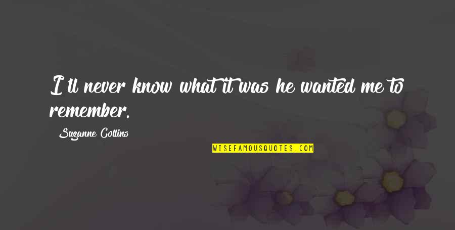 Short Primitive Quotes By Suzanne Collins: I'll never know what it was he wanted