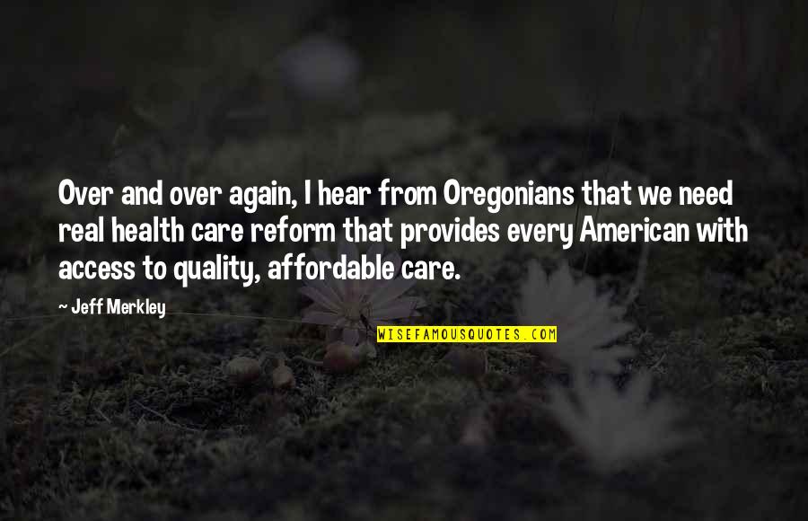 Short Pro Gun Quotes By Jeff Merkley: Over and over again, I hear from Oregonians