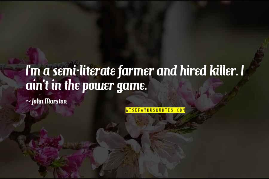 Short Pro Gun Quotes By John Marston: I'm a semi-literate farmer and hired killer. I