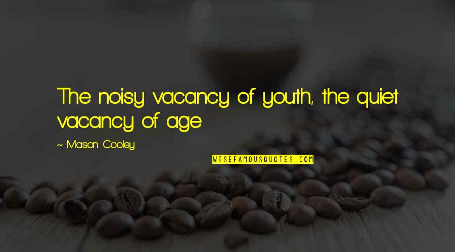 Short Proactive Quotes By Mason Cooley: The noisy vacancy of youth, the quiet vacancy