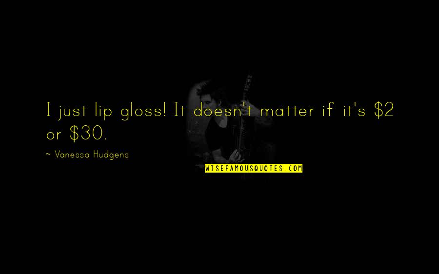 Short Progressing Quotes By Vanessa Hudgens: I just lip gloss! It doesn't matter if