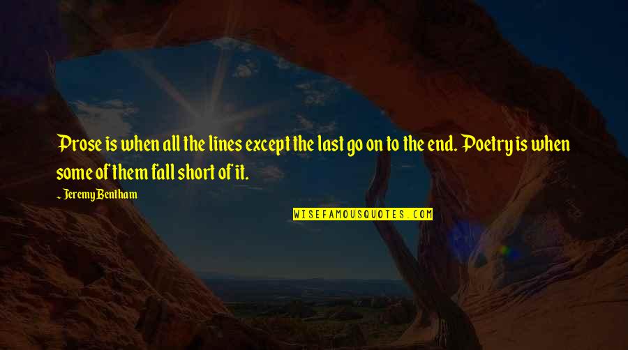 Short Prose Quotes By Jeremy Bentham: Prose is when all the lines except the Short Prose Quotes By Jeremy Bentham: Prose is when all the lines except the