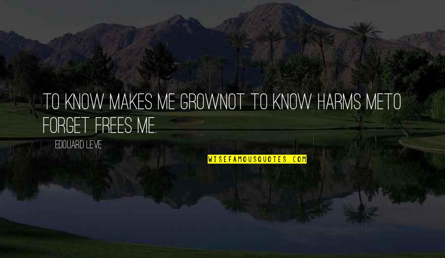 Short Puberty Quotes By Edouard Leve: To know makes me growNot to know harms