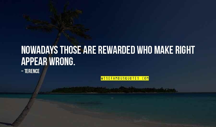 Short Punchline Quotes By Terence: Nowadays those are rewarded who make right appear