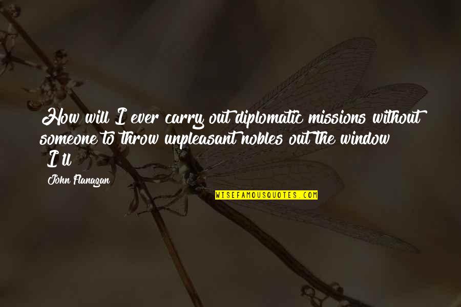 Short Queen Quotes By John Flanagan: How will I ever carry out diplomatic missions Short Queen Quotes By John Flanagan: How will I ever carry out diplomatic missions