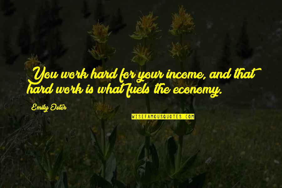 Short Quick Cute Quotes By Emily Oster: You work hard for your income, and that