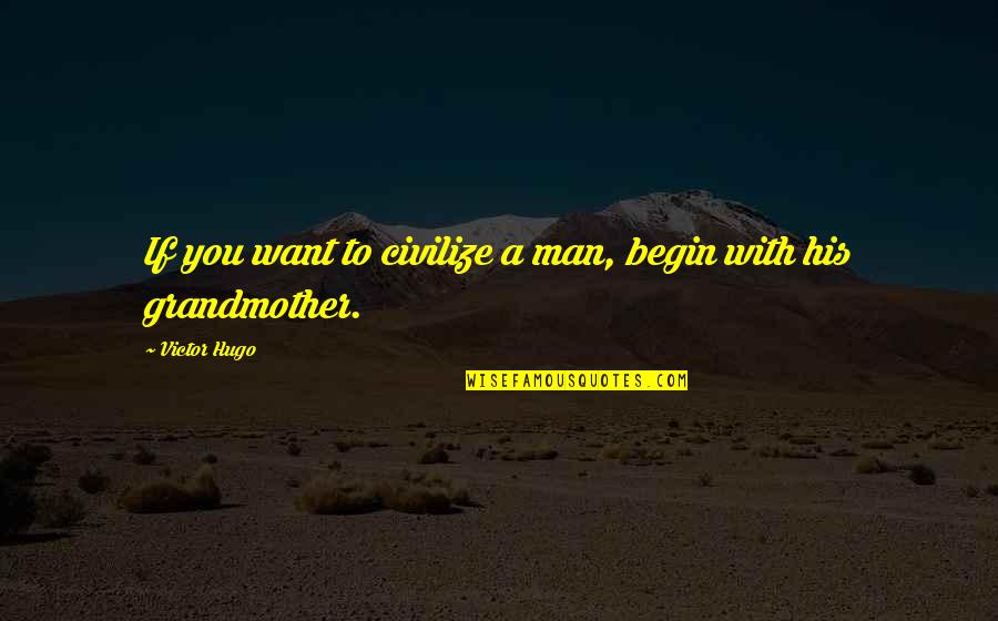 Short Quick Cute Quotes By Victor Hugo: If you want to civilize a man, begin