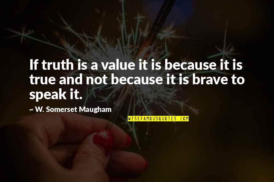 Short Quick Inspirational Quotes By W. Somerset Maugham: If truth is a value it is because