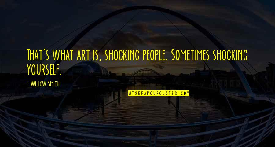 Short Quick Inspirational Quotes By Willow Smith: That's what art is, shocking people. Sometimes shocking