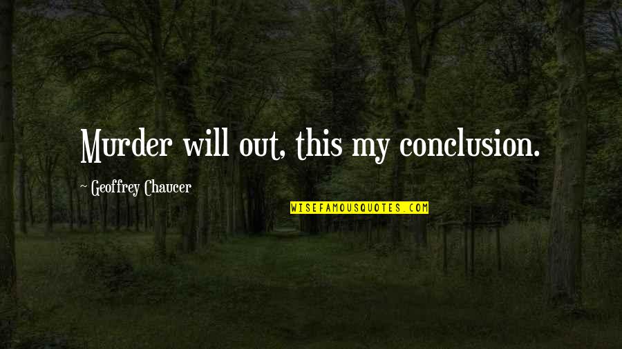 Short Rabbits Quotes By Geoffrey Chaucer: Murder will out, this my conclusion. Short Rabbits Quotes By Geoffrey Chaucer: Murder will out, this my conclusion.