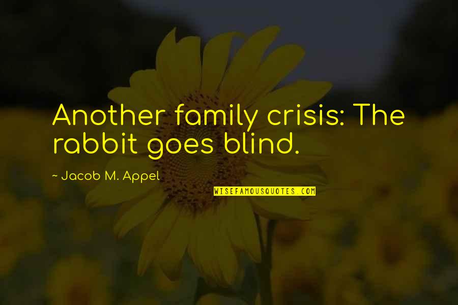 Short Rabbits Quotes By Jacob M. Appel: Another family crisis: The rabbit goes blind.