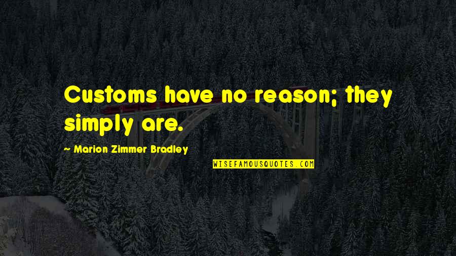 Short Rabbits Quotes By Marion Zimmer Bradley: Customs have no reason; they simply are. Short Rabbits Quotes By Marion Zimmer Bradley: Customs have no reason; they simply are.
