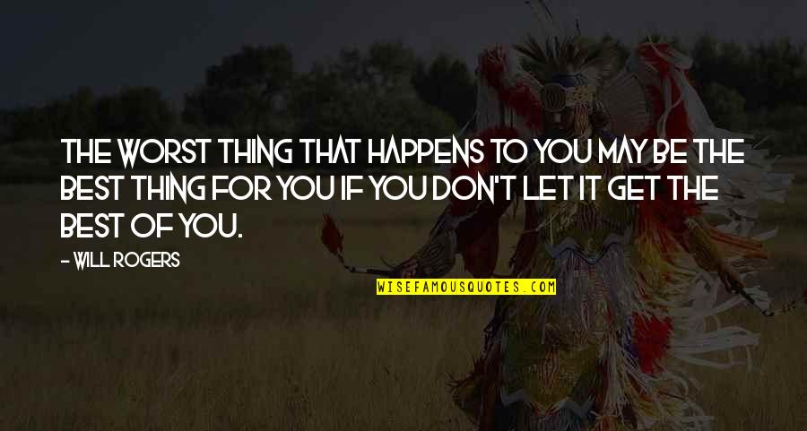 Short Rabbits Quotes By Will Rogers: The worst thing that happens to you may Short Rabbits Quotes By Will Rogers: The worst thing that happens to you may