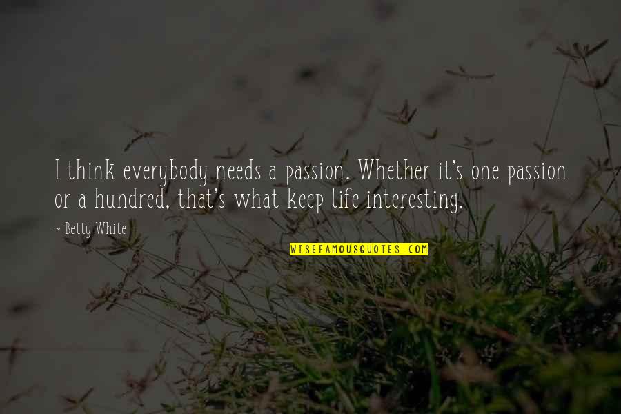 Short Racing Quotes By Betty White: I think everybody needs a passion. Whether it's
