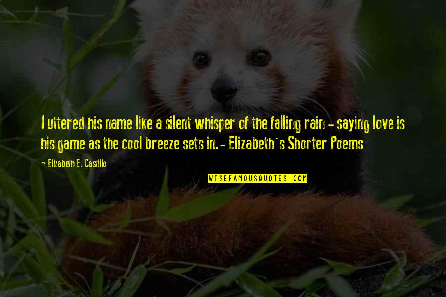 Short Rain Quotes By Elizabeth E. Castillo: I uttered his name like a silent whisper