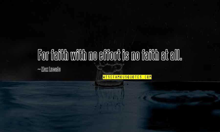 Short Rainforest Quotes By Max Lucado: For faith with no effort is no faith Short Rainforest Quotes By Max Lucado: For faith with no effort is no faith