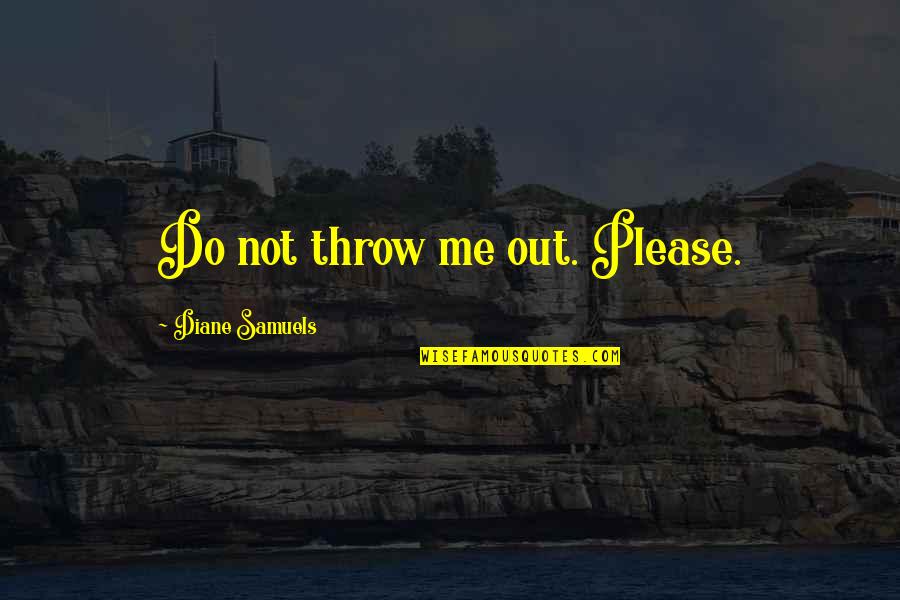 Short Rallying Quotes By Diane Samuels: Do not throw me out. Please. Short Rallying Quotes By Diane Samuels: Do not throw me out. Please.