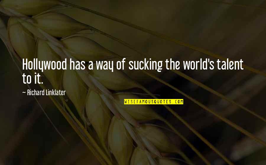 Short Rap Quotes By Richard Linklater: Hollywood has a way of sucking the world's Short Rap Quotes By Richard Linklater: Hollywood has a way of sucking the world's