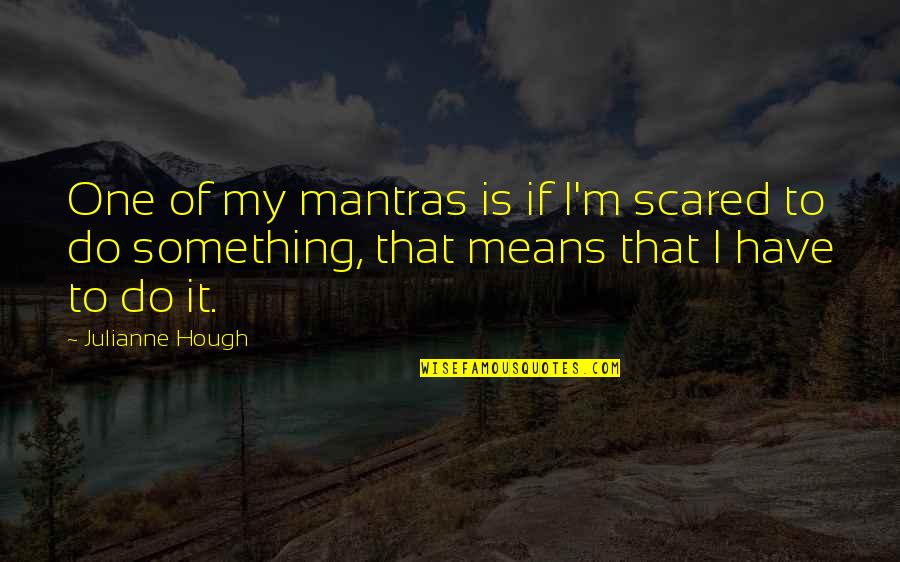 Short Rapping Quotes By Julianne Hough: One of my mantras is if I'm scared