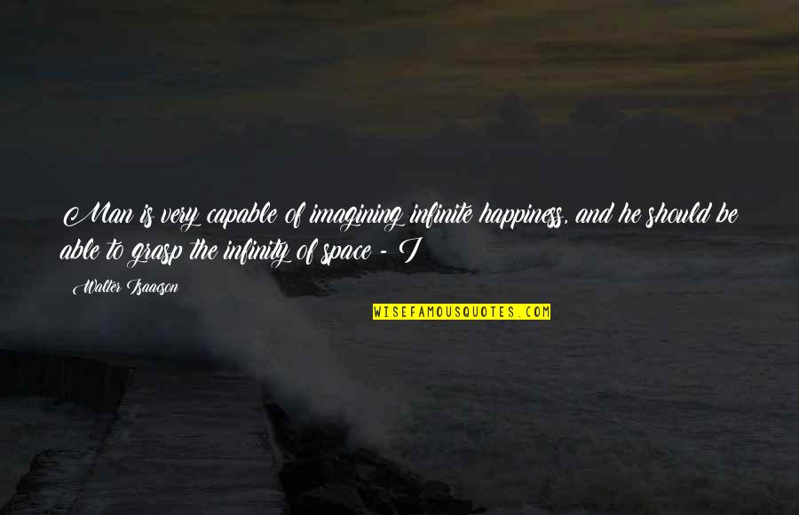 Short Ravens Quotes By Walter Isaacson: Man is very capable of imagining infinite happiness,