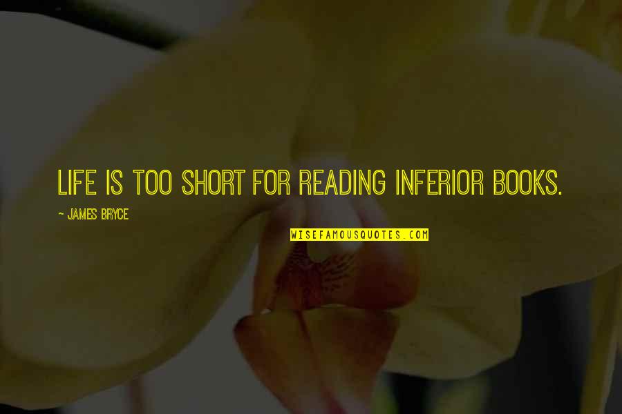 Short Reading Quotes By James Bryce: Life is too short for reading inferior books.