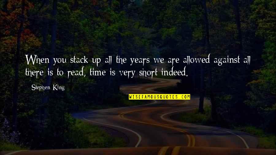 Short Reading Quotes By Stephen King: When you stack up all the years we