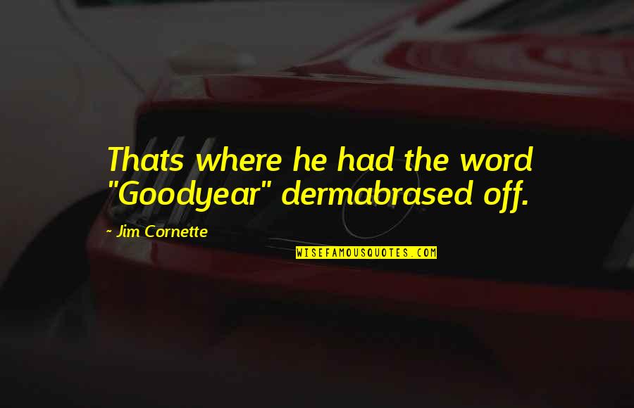 Short Real Life Quotes By Jim Cornette: Thats where he had the word "Goodyear" dermabrased
