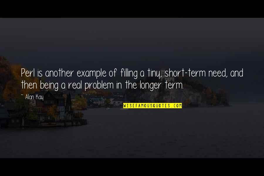 Short Real Quotes By Alan Kay: Perl is another example of filling a tiny, Short Real Quotes By Alan Kay: Perl is another example of filling a tiny,