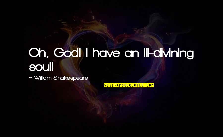 Short Real Quotes By William Shakespeare: Oh, God! I have an ill-divining soul! Short Real Quotes By William Shakespeare: Oh, God! I have an ill-divining soul!