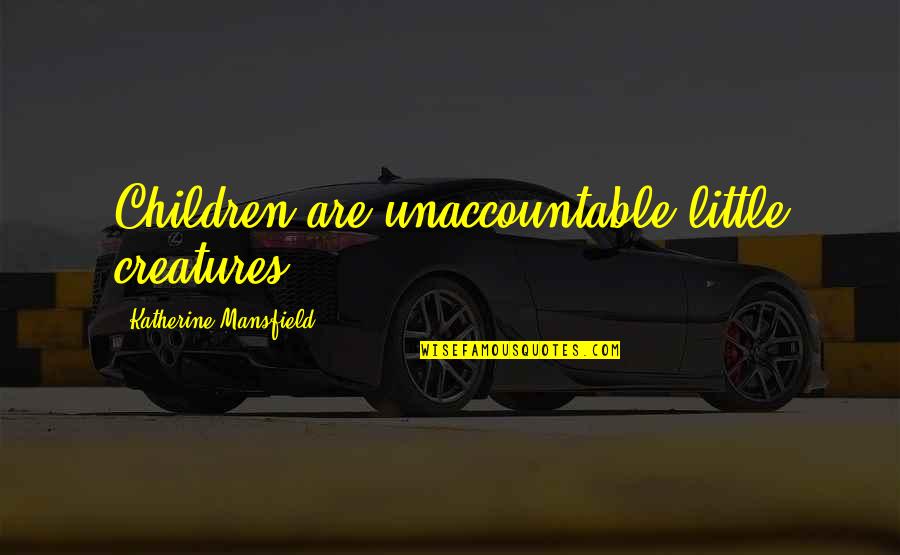 Short Real Talk Quotes By Katherine Mansfield: Children are unaccountable little creatures.