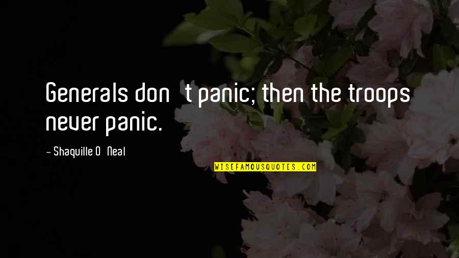 Short Real Talk Quotes By Shaquille O'Neal: Generals don't panic; then the troops never panic.