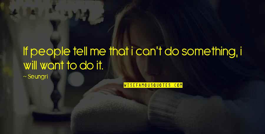 Short Real World Quotes By Seungri: If people tell me that i can't do
