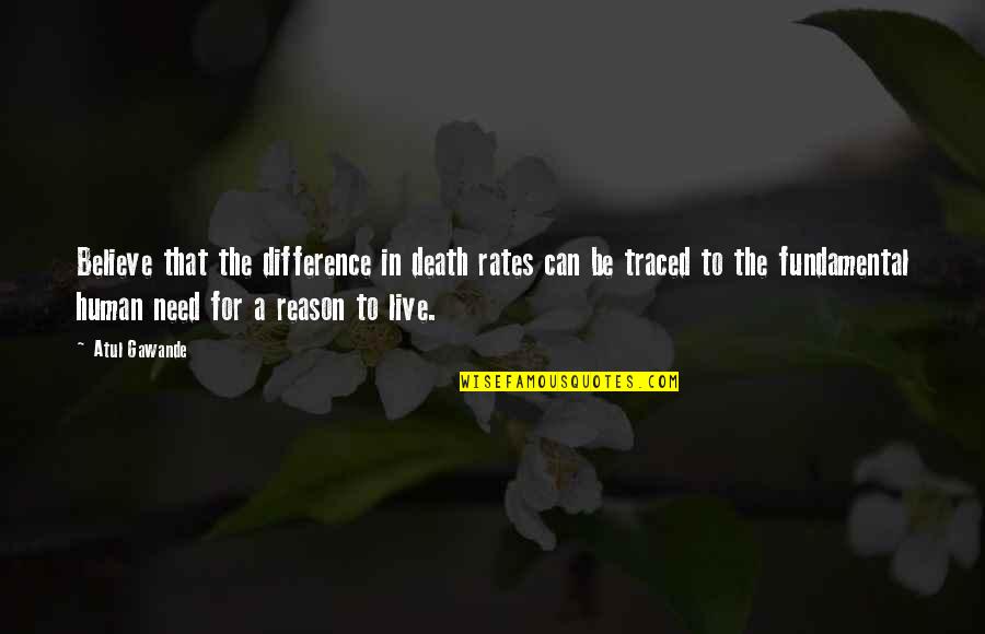 Short Regret Love Quotes By Atul Gawande: Believe that the difference in death rates can