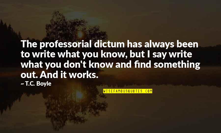 Short Relating Quotes By T.C. Boyle: The professorial dictum has always been to write Short Relating Quotes By T.C. Boyle: The professorial dictum has always been to write