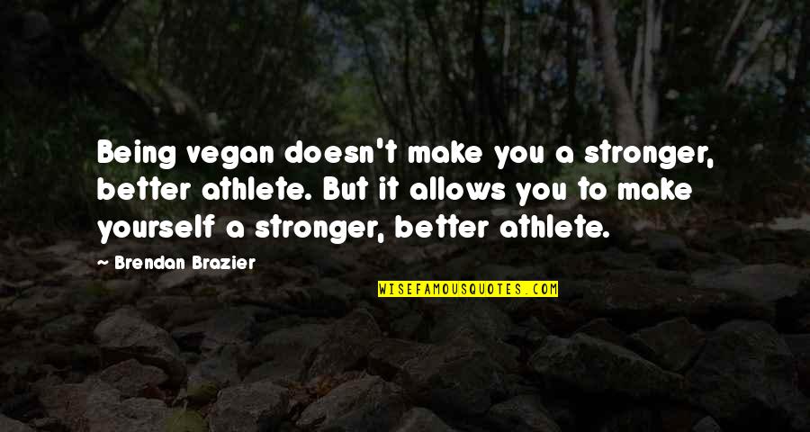 Short Relationship Quotes By Brendan Brazier: Being vegan doesn't make you a stronger, better