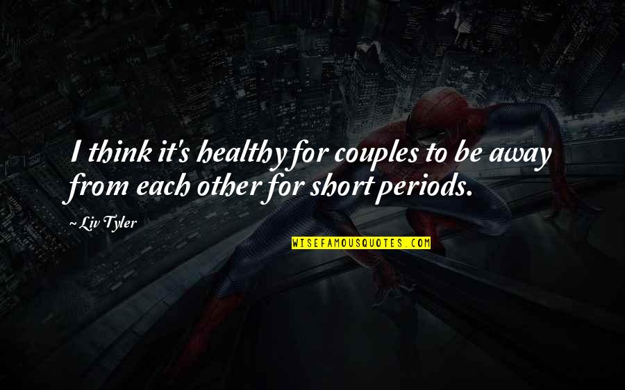 Short Relationship Quotes By Liv Tyler: I think it's healthy for couples to be