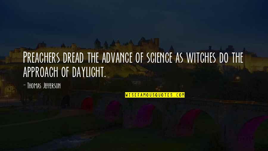 Short Relevant Quotes By Thomas Jefferson: Preachers dread the advance of science as witches