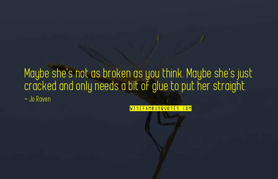 Short Religious Sympathy Quotes By Jo Raven: Maybe she's not as broken as you think.